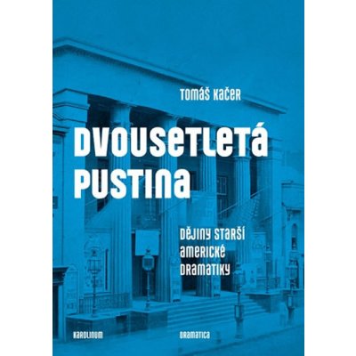 Dvousetletá pustina - Dějiny starší americké dramatiky - Tomáš Kačer