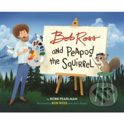 Bob Ross and Peapod the Squirrel - Robb Pearlman – Hledejceny.cz
