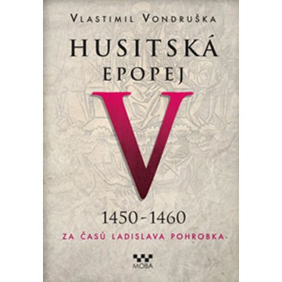 HUSITSKÁ EPOPEJ V.1450-1460 ZA ČASŮ LADISLAVA POHROBKA - Vondruška Vlastimil – Zbozi.Blesk.cz