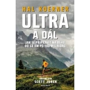 Ultra a dál - Jak se připravit na běhy od 50 km po 100 mil a dál - Hal Koerner, Scott Jurek