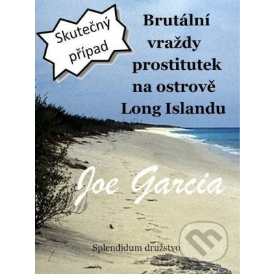 Brutální vraždy prostitutek na ostrově Long Islandu - Joe Garcia – Zboží Mobilmania