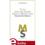 Ticho. John Cage, filozofia absencií a skúsenosť ticha - Daniela Šterbáková – Hledejceny.cz