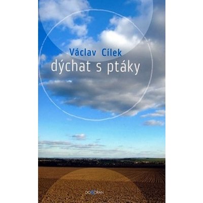 Dýchat s ptáky -- Obyčejné texty o světle paměti, pravdě oblaků a útěše míst Václav Cílek