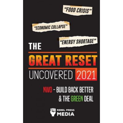 The Great Reset Uncovered 2021: Food Crisis, Economic Collapse & Energy Shortage; NWO - Build Back Better & The Green Deal Rebel Press MediaPaperback – Hledejceny.cz