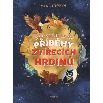 Neuvěřitelné příběhy zvířecích hrdinů - Mike Unwin – Hledejceny.cz