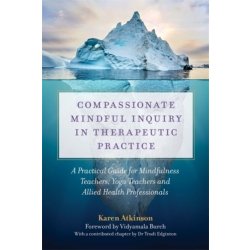 "Compassionate Mindful Inquiry in Therapeutic Practice: A Practical Guide for Mindfulness Teachers, Yoga Teachers and Allied Health Professionals" - "" ("Atkinson Karen")(Paperback)