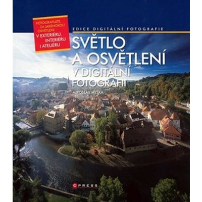 Světlo a osvětlení -- v digitální fotografii - Miroslav Myška – Hledejceny.cz