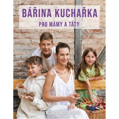 Bářina kuchařka pro mámy a táty - Bára Nosková Mosorjaková