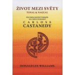 Život mezi světy -- Tonal&Nagual. Psychologický pohled na cestu poznání Carlose Castanedy - Williams Donald Lee – Hledejceny.cz