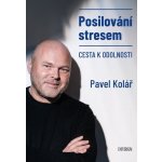 Posilování stresem - Cesta k odolnosti - Pavel Kolář – Hledejceny.cz