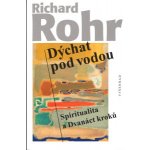 Dýchat pod vodou - Spiritualita a Dvanáct kroků - Richard Rohr – Zboží Mobilmania