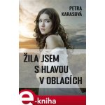 Žila jsem s hlavou v oblacích - Petra Karasová – Hledejceny.cz