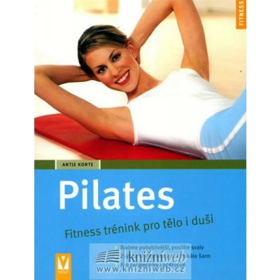 Pilates - Fitness trénink pro tělo i duši - Antje Korte
