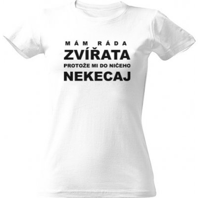 tričko s potiskem mám ráda ZVÍŘATA protože mi do ničeho NEKECAJ Bílá – Zbozi.Blesk.cz