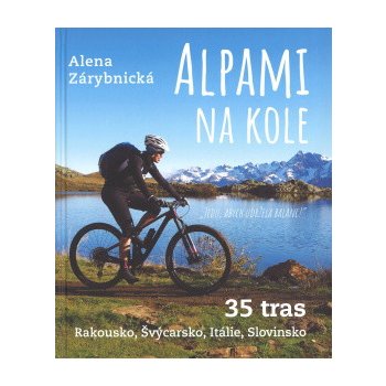 Alpami na kole - 35 tras – Rakousko, Švýcarsko, Itálie, Slovinsko - Zárybnická Alena