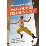 Ako dokonale zvládnuť parkour a freerunning - Hybner Milan, Taran Tomáš, Zonyga Tomáš