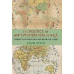 Politics of Anti-Westernism in Asia - Visions of World Order in Pan-Islamic and Pan-Asian Thought Aydin Cemil Associate Professor of History and Director Ali Vural Ak Center for Islamic Studies Geor – Zboží Mobilmania