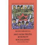 Ako som prežil 40 rokov socializmu - Rudo Krasula – Hledejceny.cz
