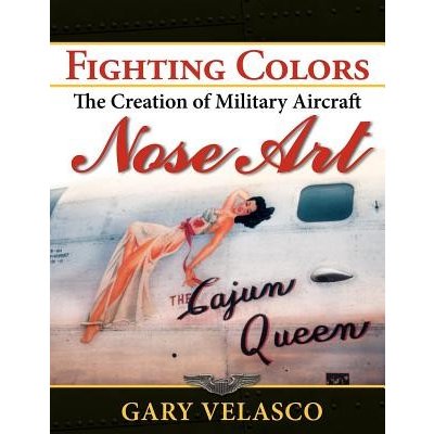 Fighting Colors: The Creation of Military Aircraft Nose Art Velasco GaryPevná vazba