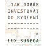 Jak dobře investovat do bydlení - Martin Lux, Petr Sunega – Hledejceny.cz