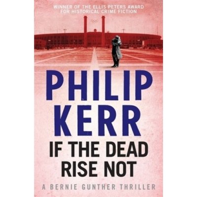 If the Dead Rise Not : A Bernie Gunther Mystery - Philip Kerr – Zbozi.Blesk.cz