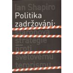 Politika zadržování -- Staronová strategie proti světovému terorismu - Shapiro Ian – Hledejceny.cz