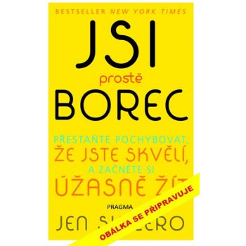 Jsi prostě borec - Přestaňte pochybovat, že jste skvělí, a začněte si úžasně žít - Sincerová Jen