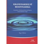 Kraniosakrální biodynamika -- Seznámení s biodynamickým přístupem kraniosakrální terapie - Gilchrist Roger – Hledejceny.cz