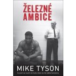 Železné ambice - Co jsem se naučil od muže, který ze mě udělal šampiona - Mike Tyson – Hledejceny.cz