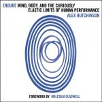 Endure: Mind, Body and the Curiously Elastic Limits of Human Performance