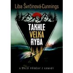 Takhle velká ryba a další příběhy z Kanady - Liba Švrčinová-Cunnings – Hledejceny.cz