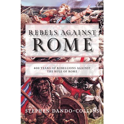 Rebels Against Rome: 400 Years of Rebellions Against the Rule of Rome Dando-Collins StephenPaperback