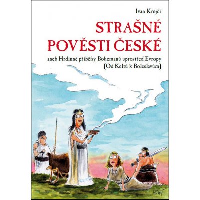 Strašné pověsti české aneb Hrdinné příběhy Bohemanů uprostřed Evropy (Od Keltů k Boleslavům) - Krejčí Ivan – Zbozi.Blesk.cz