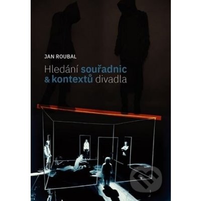 Roubal Jan - Hledání souřadnic a kontextů divadla