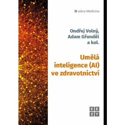 Umělá inteligence AI ve zdravotnictví - Ondřej Volný, Adam Gřunděl – Hledejceny.cz