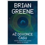 Až do konce času: Vědomí, hmota a naše hledání smyslu ve vesmíru - Brian Greene – Hledejceny.cz