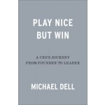 Play Nice But Win: A Ceo's Journey from Founder to Leader Dell MichaelPevná vazba – Hledejceny.cz