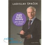 Malá kniha etikety pro firmu a úřad - Špaček Ladislav – Hledejceny.cz