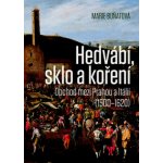 Hedvábí, sklo a koření - Obchod mezi Prahou a Itálií 1500-1620 - Marie Buňatová – Hledejceny.cz