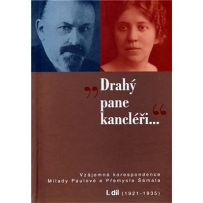 „Drahý pane kancléři …“. Vzájemná korespondence Milady Paulové a Přemysla Šámala I. díl 1921–1935 Jan Hálek, Daniela Brádlerová – Hledejceny.cz