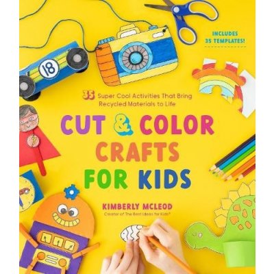 Cut & Color Crafts for Kids: 35 Super Cool Activities That Bring Recycled Materials to Life McLeod KimberlyPaperback – Zboží Mobilmania