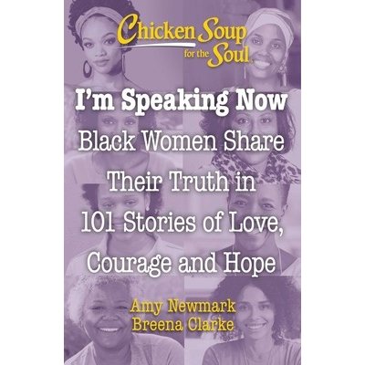 Chicken Soup for the Soul: Im Speaking Now: Black Women Share Their Truth in 101 Stories of Love, Courage and Hope Newmark AmyPaperback – Zboží Mobilmania