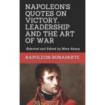 Napoleon Quotes on Victory, Leadership and the Art of War: Selected and Edited by Mete Aksoy – Hledejceny.cz