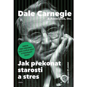 Jak překonat starosti a stres. Kniha pro všechny, kdo chtějí vést vyrovnaný život - Dale Carnegie