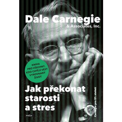 Jak překonat starosti a stres. Kniha pro všechny, kdo chtějí vést vyrovnaný život - Dale Carnegie – Hledejceny.cz