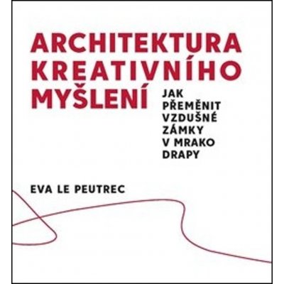 Architektura kreativního myšlení - Eva Le Peutrec – Hledejceny.cz