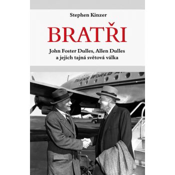 Bratři - John Foster Dulles, Allen Dulles a jejich tajná světová válka - Stephen Kinzer