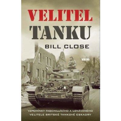 Velitel tanku - Vzpomínky fascinujícího a uznávaného velitele Britské tankové eskadry - Bill Close