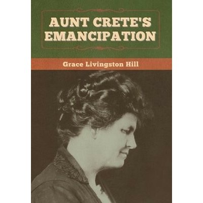 Aunt Crete's Emancipation - Hill, Grace Livingston – Hledejceny.cz