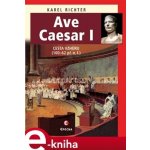 Ave Caesar I. Cesta vzhůru, 100–62 př. n. l. - Karel Richter – Hledejceny.cz